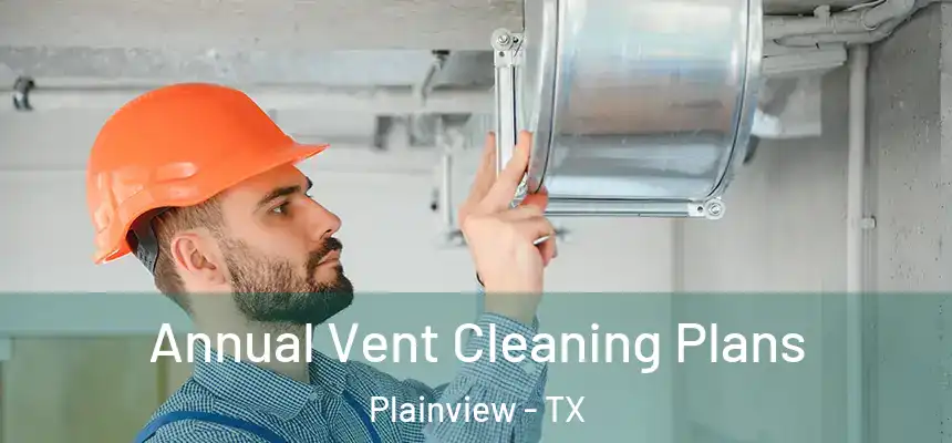  Annual Vent Cleaning Plans Plainview - TX