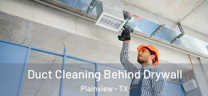 Duct Cleaning Behind Drywall Plainview - TX