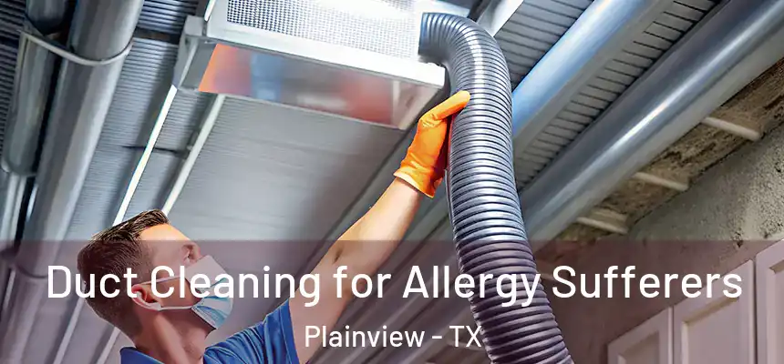  Duct Cleaning for Allergy Sufferers Plainview - TX