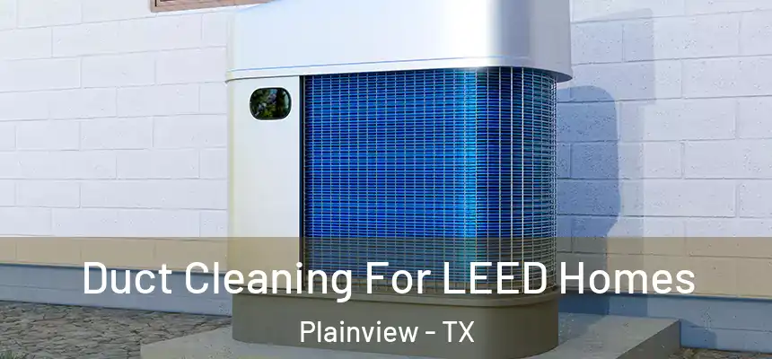  Duct Cleaning For LEED Homes Plainview - TX