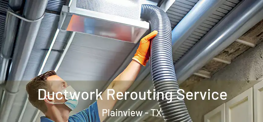  Ductwork Rerouting Service Plainview - TX