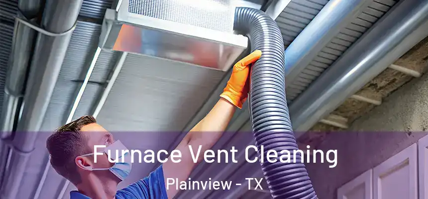  Furnace Vent Cleaning Plainview - TX